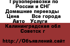 Грузоперевозки по России и СНГ. Домашние переезды › Цена ­ 7 - Все города Авто » Услуги   . Калининградская обл.,Советск г.